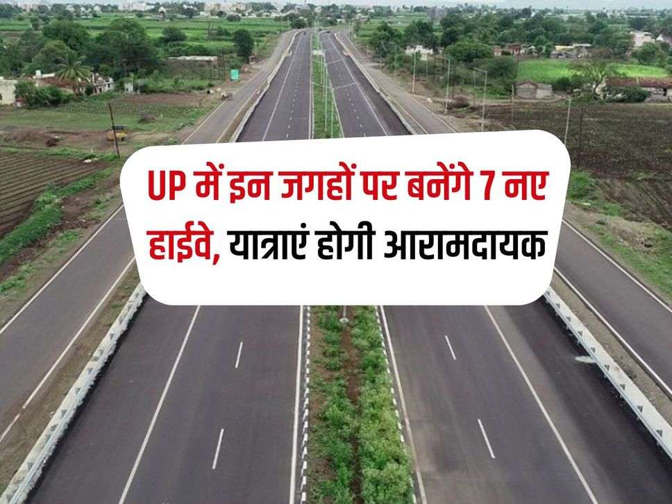 UP में इन जगहों पर बनेंगे 7 नए हाईवे, यात्राएं होगी आरामदायक