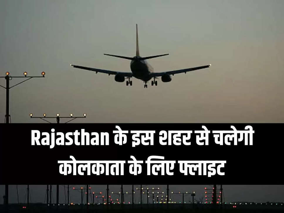 Rajasthan के इस शहर से चलेगी कोलकाता के लिए फ्लाइट, इन 11 शहरों के लिए फिर से सेवा शुरू