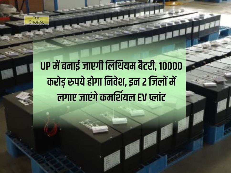 UP में बनाई जाएगी लिथियम बैटरी, 10000 करोड़ रुपये होगा निवेश, इन 2 जिलों में लगाए जाएंगे कमर्शियल EV प्लांट