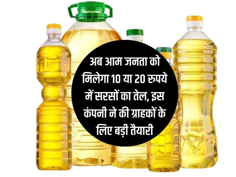 Edible Oil : अब आम जनता को मिलेगा 10 या 20 रुपये में सरसों का तेल, इस कंपनी ने की ग्राहकों के लिए बड़ी तैयारी