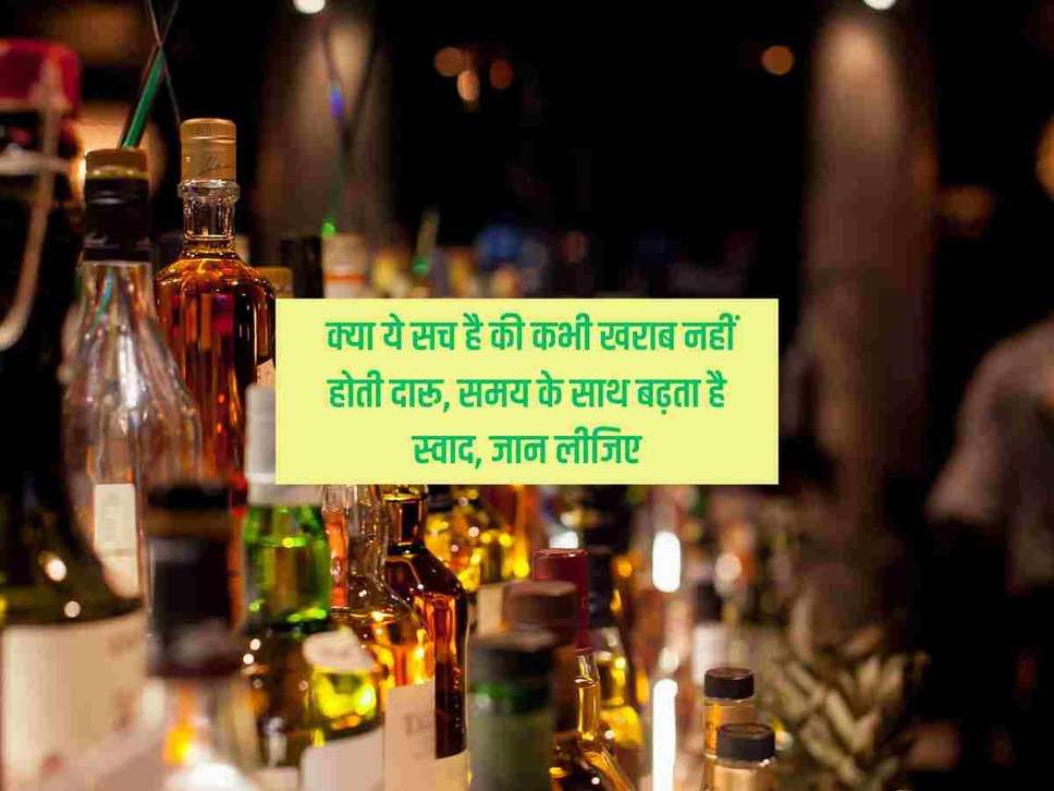 Liquor : क्या ये सच है की कभी खराब नहीं होती दारू, समय के साथ बढ़ता है स्वाद, जान लीजिए