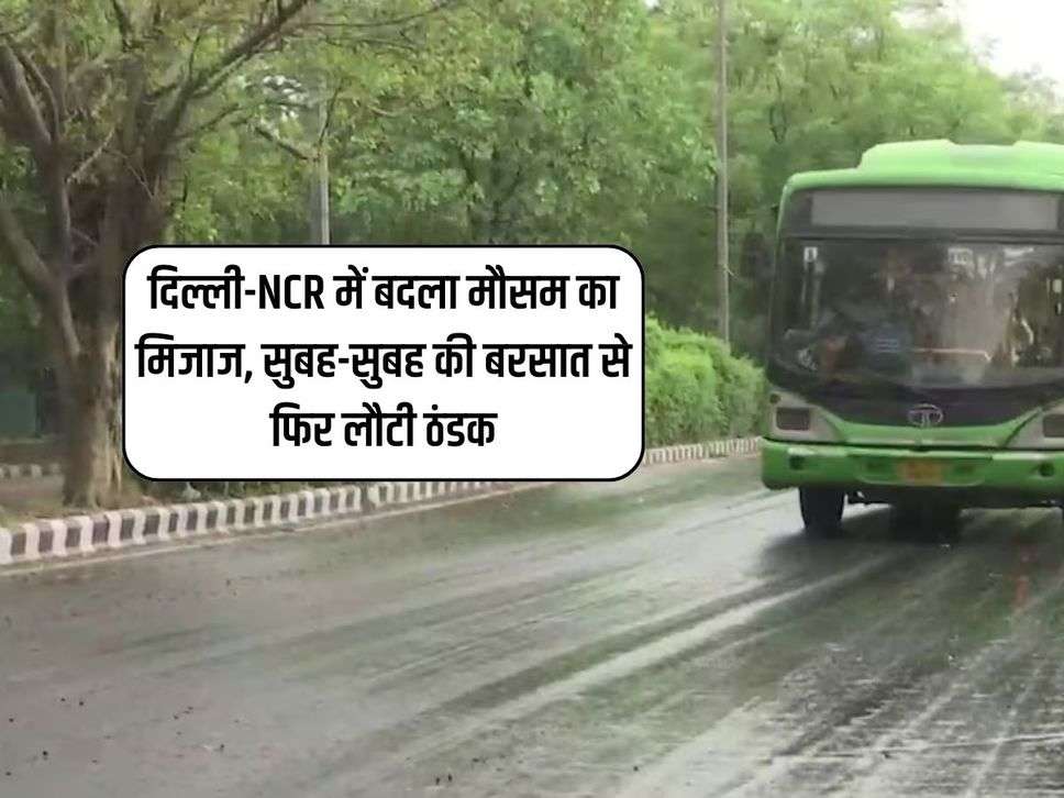 दिल्ली-NCR में बदला मौसम का मिजाज, सुबह-सुबह की बरसात से फिर लौटी ठंडक