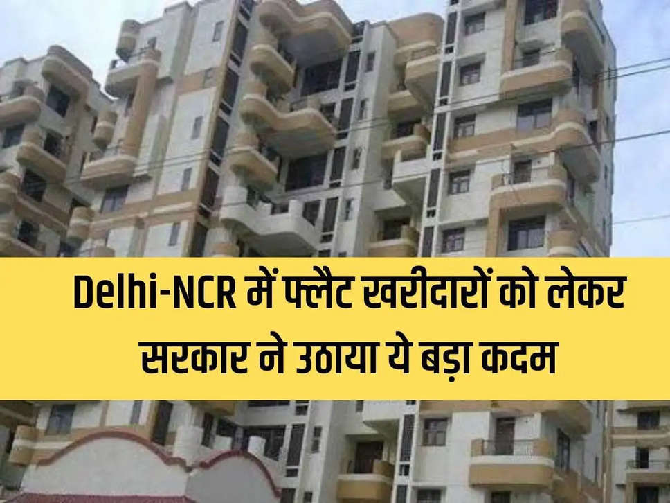 Government took this big step regarding flat buyers in Delhi-NCR