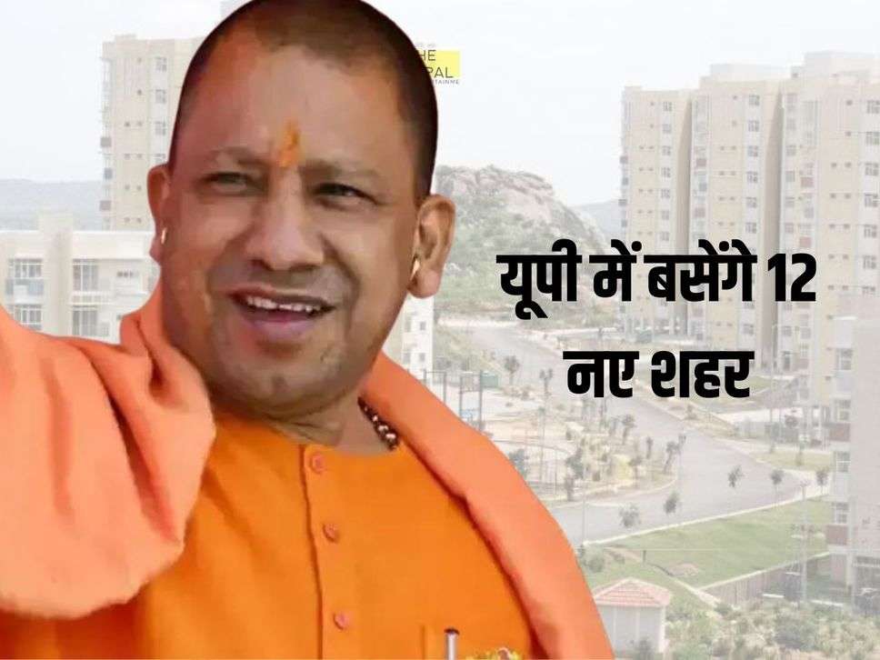 यूपी में बसेंगे 12 नए शहर