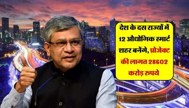 देश के दस राज्यों में 12 औद्योगिक स्मार्ट शहर बनेंगे, प्रोजेक्ट की लागत 28602 करोड़ रुपये होगी
