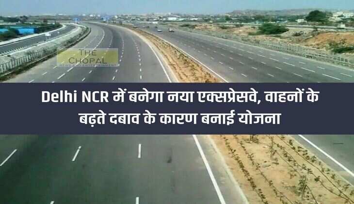 New expressway will be built in Delhi NCR, plan made due to increasing pressure of vehicles