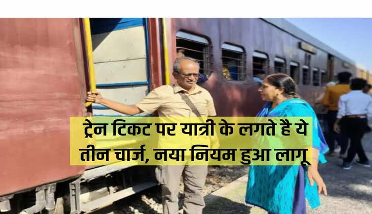 ट्रेन टिकट पर यात्री के लगते है ये तीन चार्ज, नया नियम हुआ लागू 