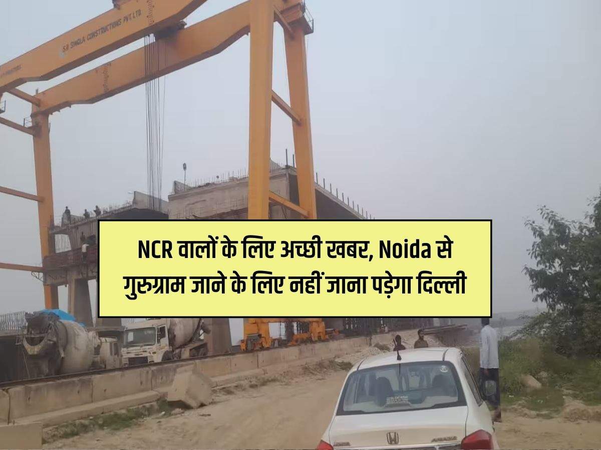 NCR वालों के लिए अच्छी खबर, Noida से गुरुग्राम जाने के लिए नहीं जाना पड़ेगा दिल्ली