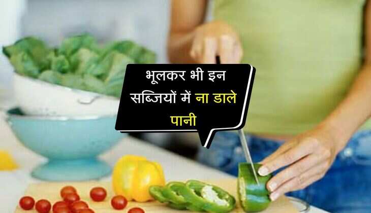 Cooking Tips: भूलकर भी इन सब्जियों में ना डाले पानी, बिगड़ जाएगा वरना स्वाद 