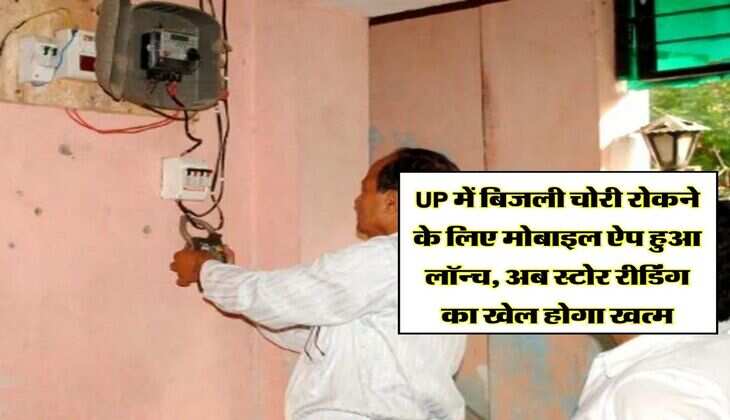 UP में बिजली चोरी रोकने के लिए मोबाइल ऐप हुआ लॉन्च, अब स्टोर रीडिंग का खेल होगा खत्म