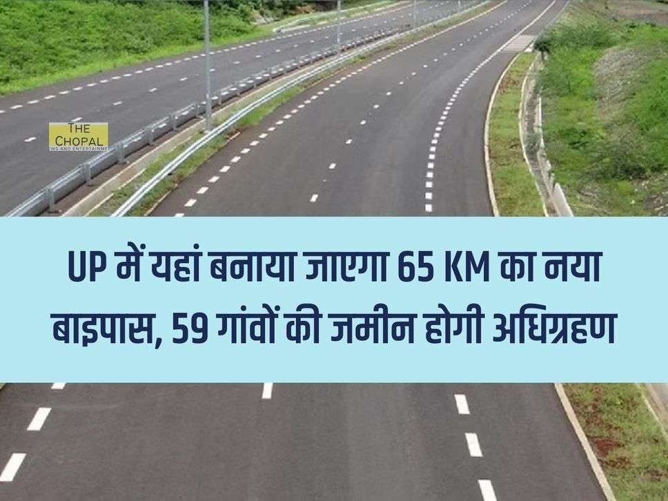 UP में यहां बनाया जाएगा 65 KM का नया बाइपास, 59 गांवों की जमीन होगी अधिग्रहण, 2500 करोड़ आएगा खर्च