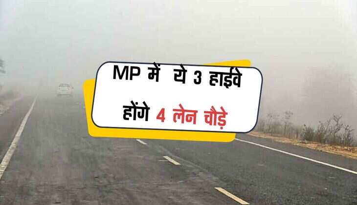 MP में  ये 3 हाईवे होंगे 4 लेन चौड़े, कई राज्यों का सफर होगा आसान, व्यापार को मिलेगी नई तेजी 