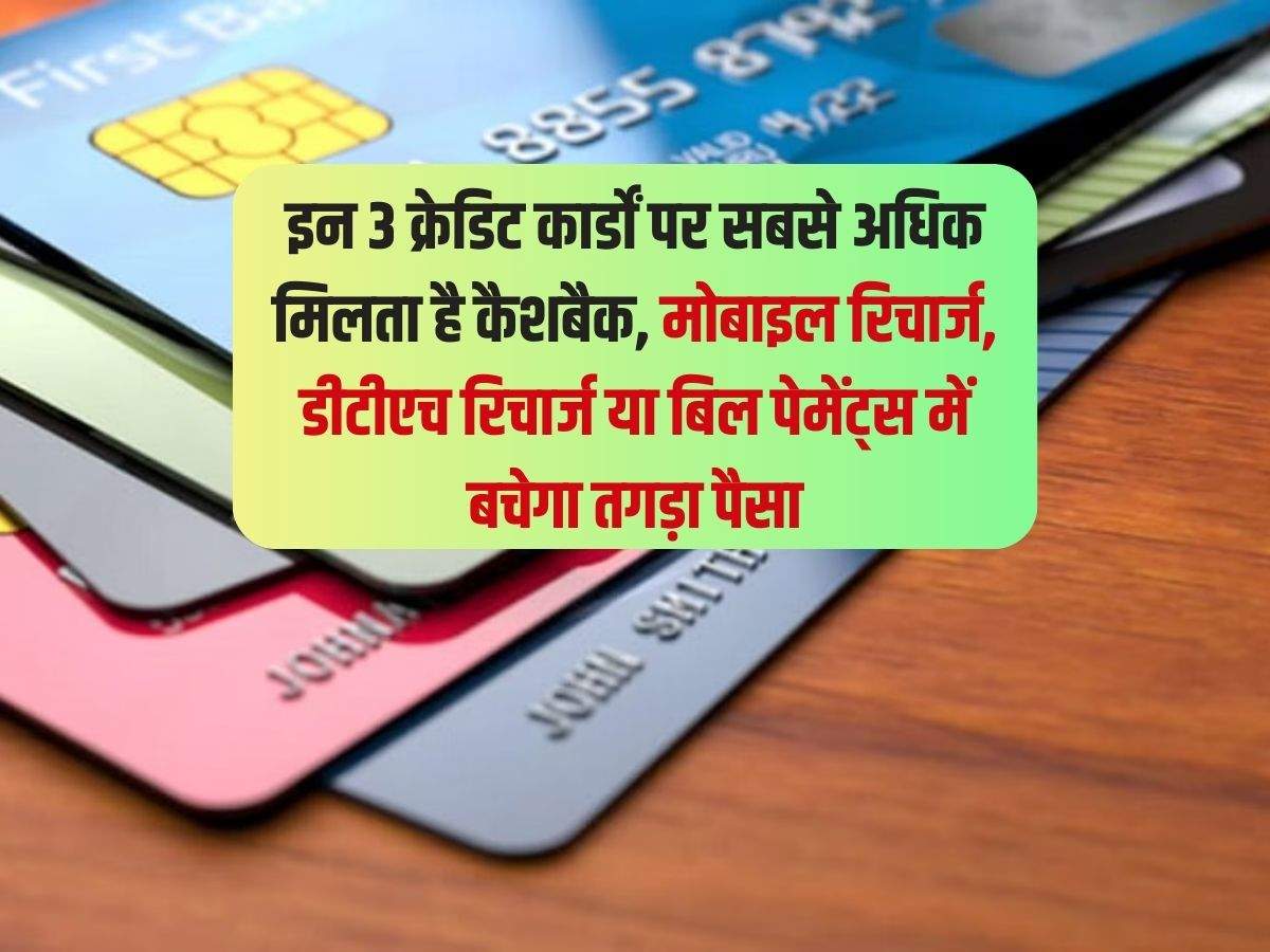 Credit Card : इन 3 क्रेडिट कार्डों पर सबसे अधिक मिलता है कैशबैक, मोबाइल रिचार्ज, डीटीएच रिचार्ज या बिल पेमेंट्स में बचेगा तगड़ा पैसा 