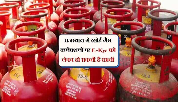 राजस्थान में रसोई गैस कनेक्शनों पर E-Kyc को लेकर हो सकती है सख्ती, सिलेंडर डिलीवरी में होगी दिक्कत
