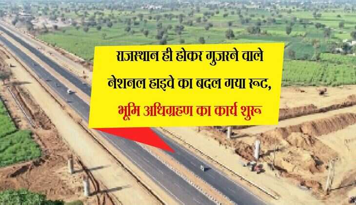 राजस्थान ही होकर गुजरने वाले नेशनल हाइवे का बदल गया रूट, भूमि अधिग्रहण का कार्य शुरू, 1400 करोड़ खर्च होंगे