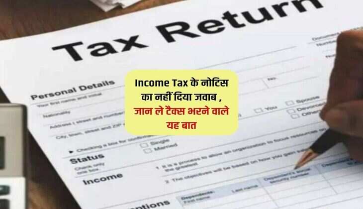 Income Tax के नोटिस का नहीं दिया जवाब , टॉप जान ले टैक्स भरने वाले यह बात 