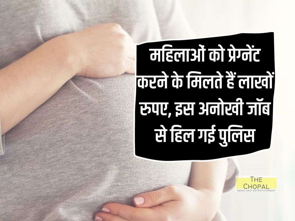 महिलाओं को प्रेग्नेंट करने के मिलते हैं लाखों रुपए, इस अनोखी जॉब से हिल गई पुलिस