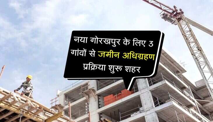 नया गोरखपुर के लिए 3 गांवों से जमीन अधिग्रहण प्रक्रिया शुरू, 6 हजार एकड़ में बसेगा शहर