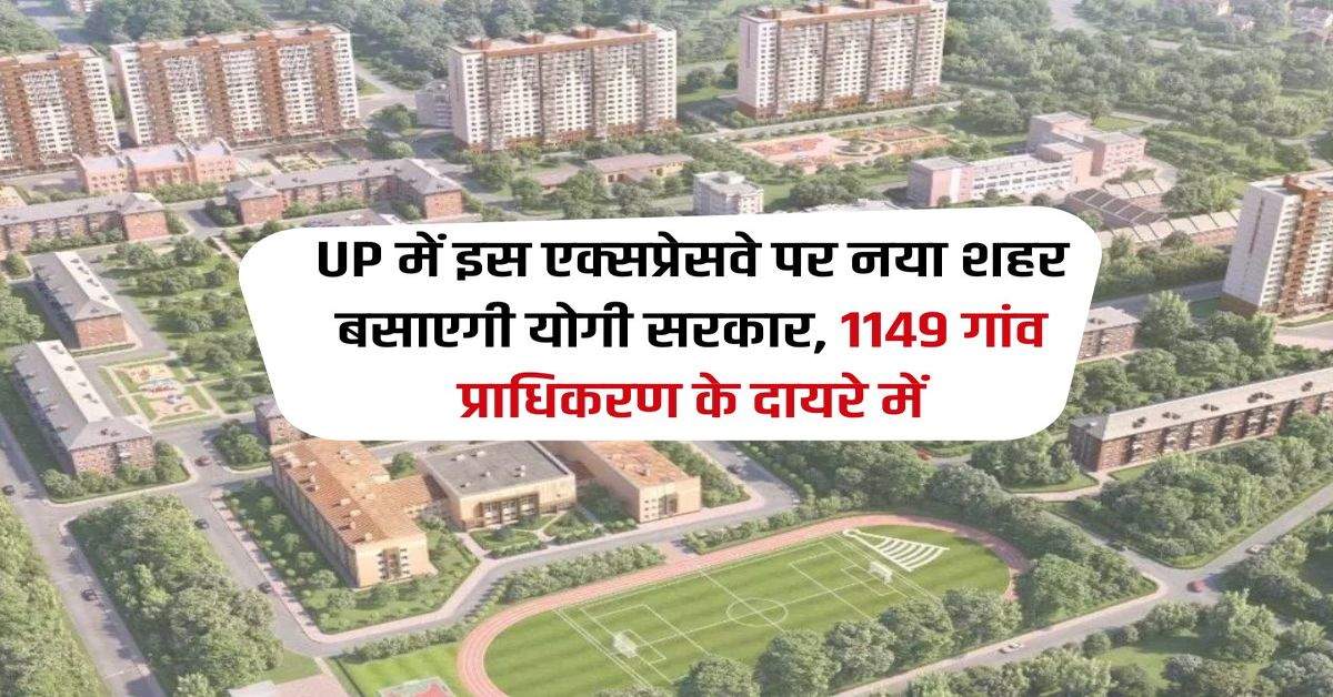 UP में इस एक्‍सप्रेसवे पर नया शहर बसाएगी योगी सरकार, 1149 गांव प्राधिकरण के दायरे में