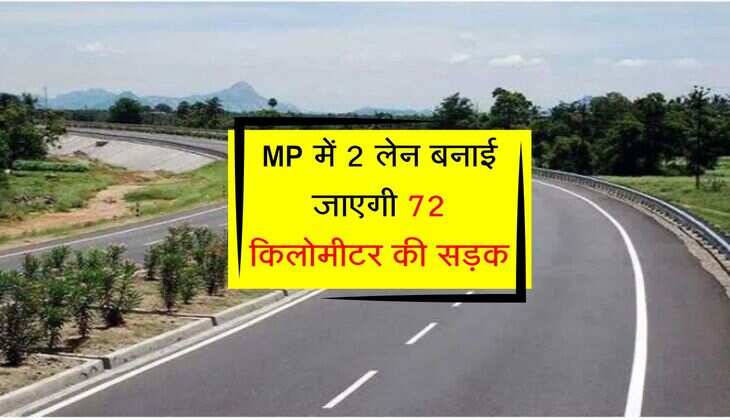 MP में 2 लेन बनाई जाएगी 72 किलोमीटर की सड़क, हाइब्रिड एन्यूटी मॉडल पर तैयार होगा रोड