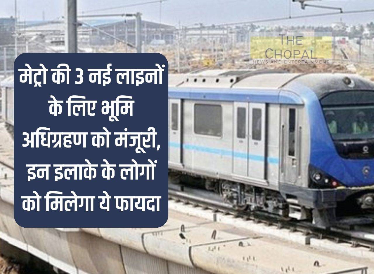 Approval for land acquisition for 3 new metro lines, people of these areas will get this benefit