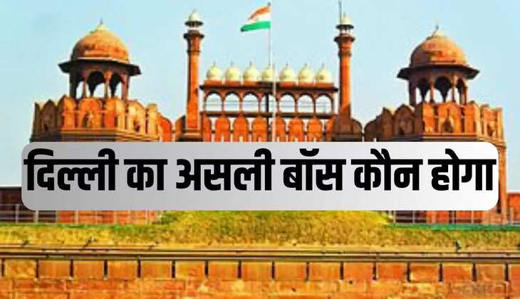 दिल्ली का असली बॉस कौन होगा