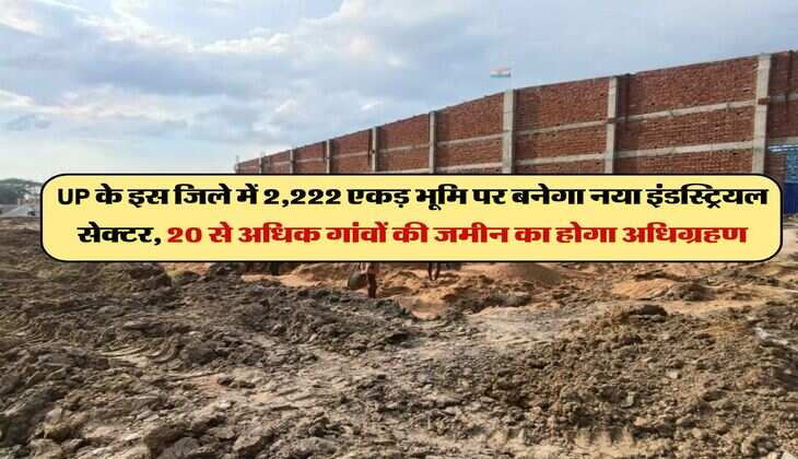 UP के इस जिले में 2,222 एकड़ भूमि पर बनेगा नया इंडस्ट्रियल सेक्टर, इन 20 से अधिक गांवों की जमीन का होगा अधिग्रहण