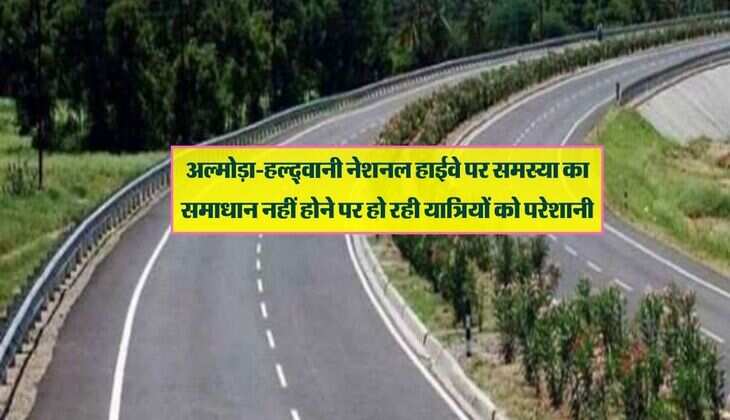 अल्मोड़ा-हल्द्वानी नेशनल हाईवे पर समस्या का समाधान नहीं होने पर हो रही यात्रियों को परेशानी