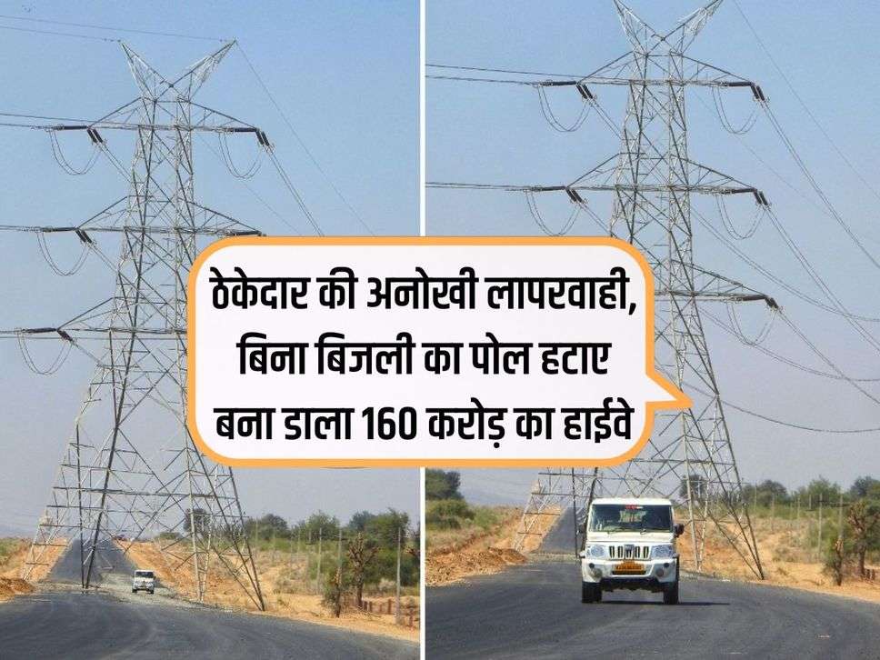 Electricity Pole: ठेकेदार की अनोखी लापरवाही, बिना बिजली का पोल हटाए बना डाला 160 करोड़ का हाईवे