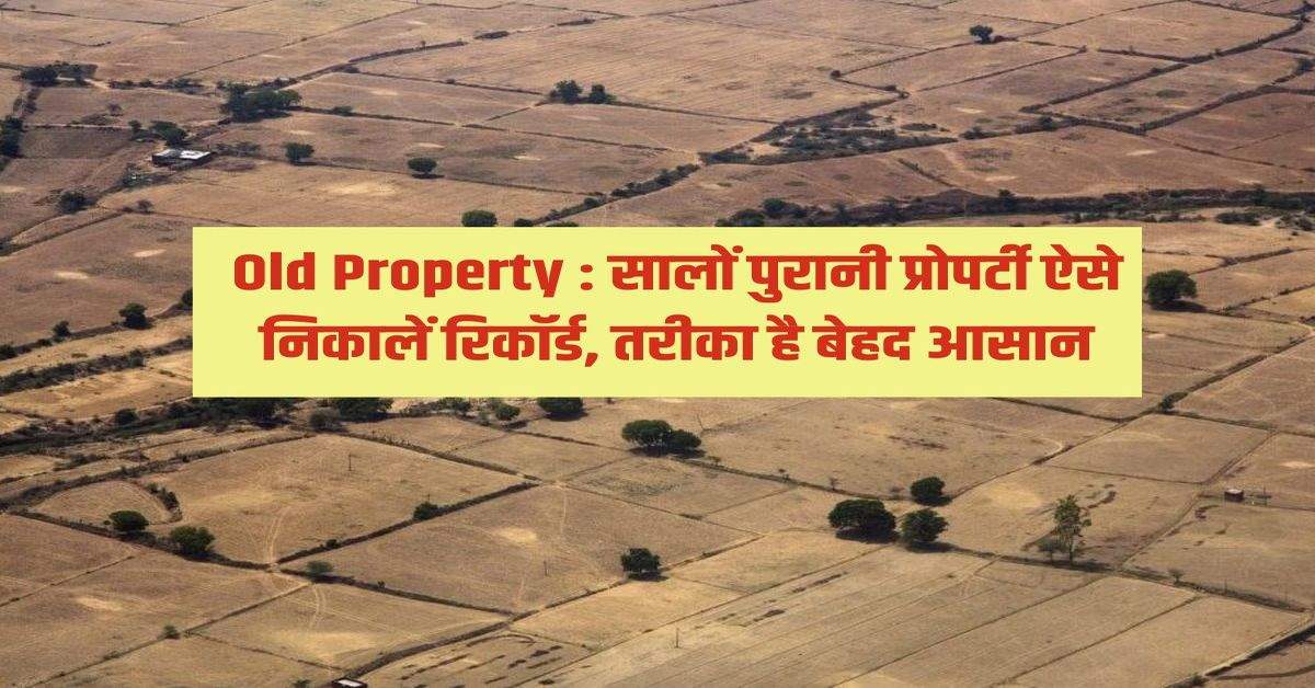 Old Property : सालों पुरानी प्रोपर्टी ऐसे निकालें रिकॉर्ड, तरीका है बेहद आसान