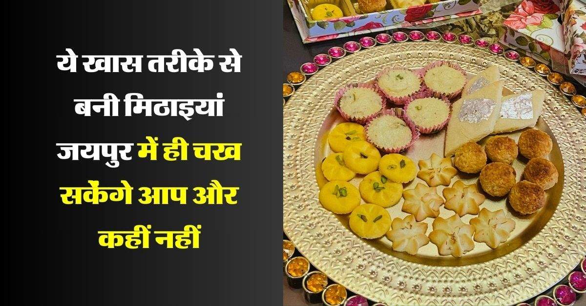 Jaipur Sweets: ये खास तरीके से बनी मिठाइयां जयपुर में ही चख सकेंगे आप और कहीं नहीं