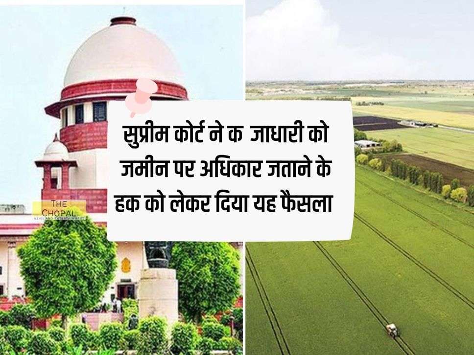 Supreme Court : सुप्रीम कोर्ट ने कब्जाधारी को जमीन पर अधिकार जताने के हक को लेकर दिया यह फैसला 