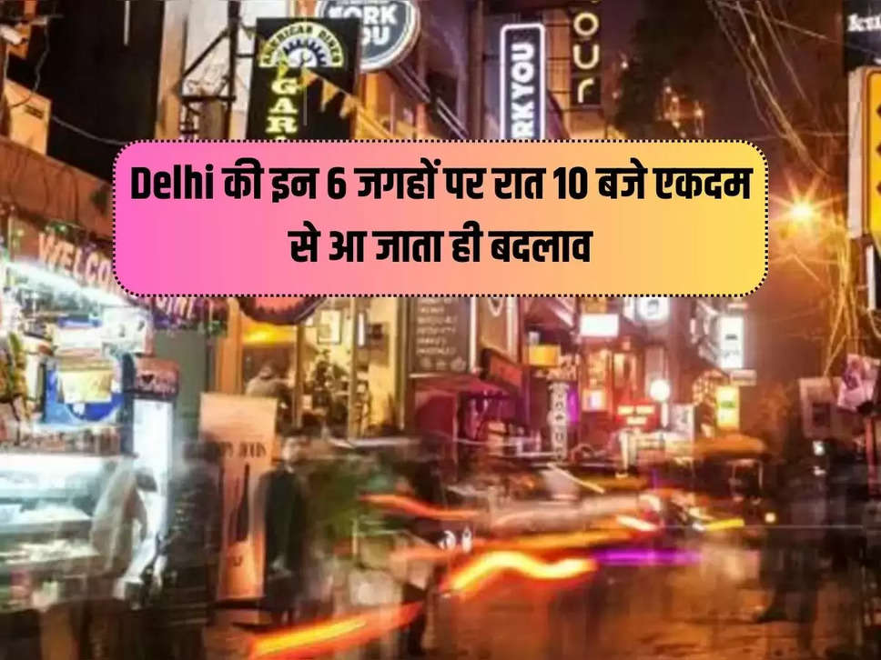 In these 6 places of Delhi, there is a sudden change at 10 o'clock, people come from far away to see