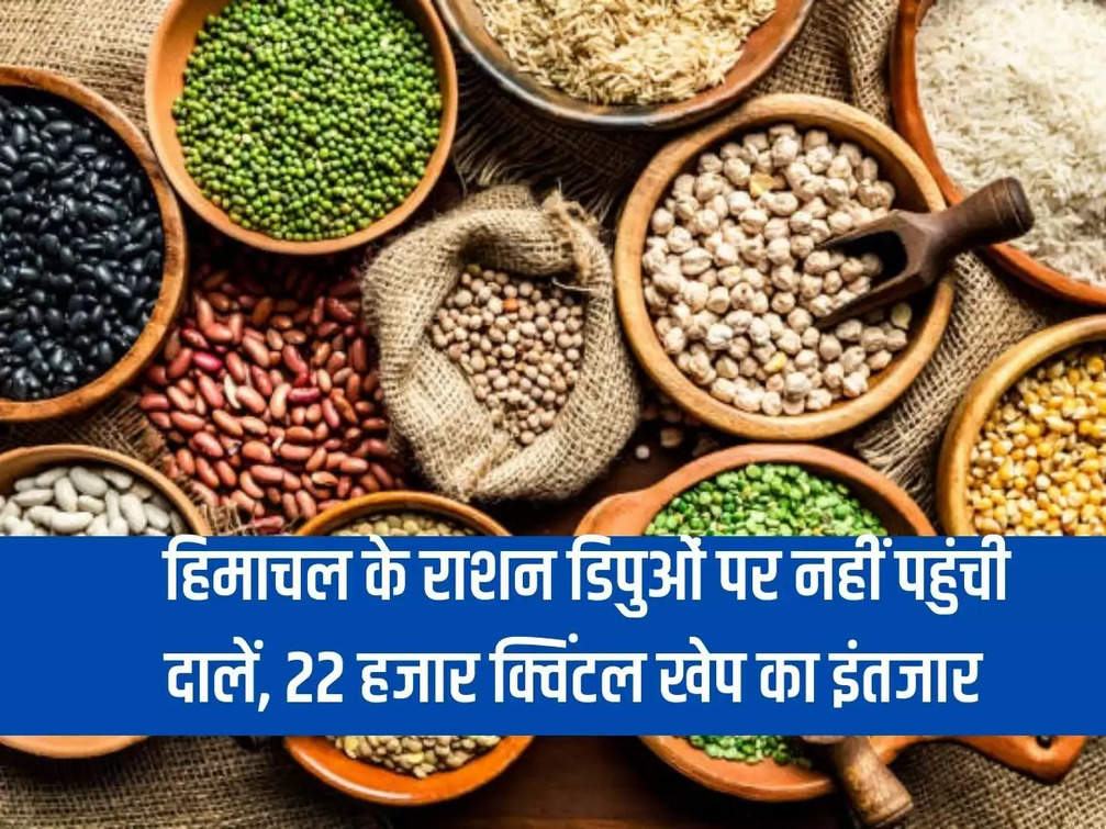 Pulses did not reach the ration depots of Himachal, waiting for the consignment of 22 thousand quintals.