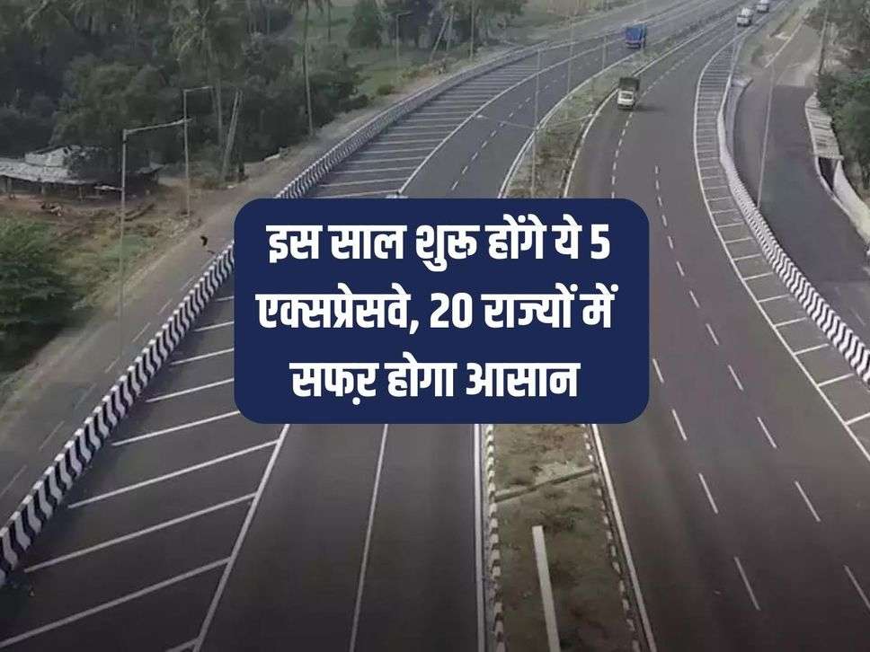 New Expressway : इस साल शुरू होंगे ये 5 एक्सप्रेसवे, 20 राज्यों में सफऱ होगा आसान