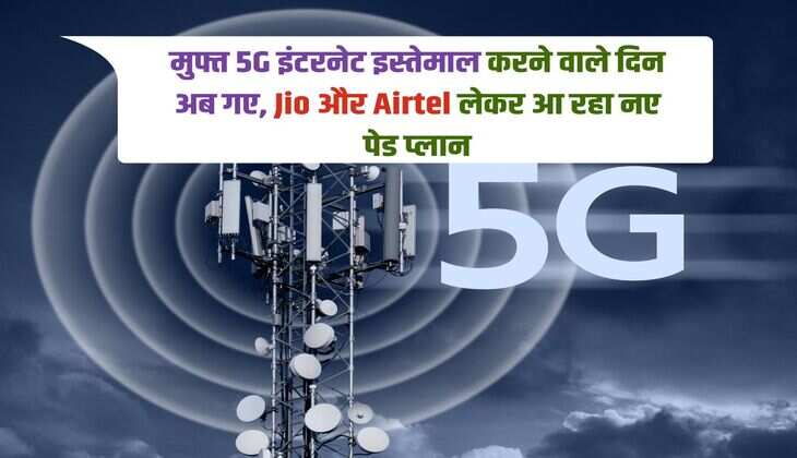 मुफ्त 5G इंटरनेट इस्तेमाल करने वाले दिन अब गए, Jio और Airtel लेकर आ रहा नए पेड प्लान