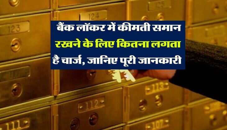Bank Locker : बैंक लॉकर में कीमती समान रखने के लिए कितना लगता है चार्ज, जानिए पूरी जानकारी 