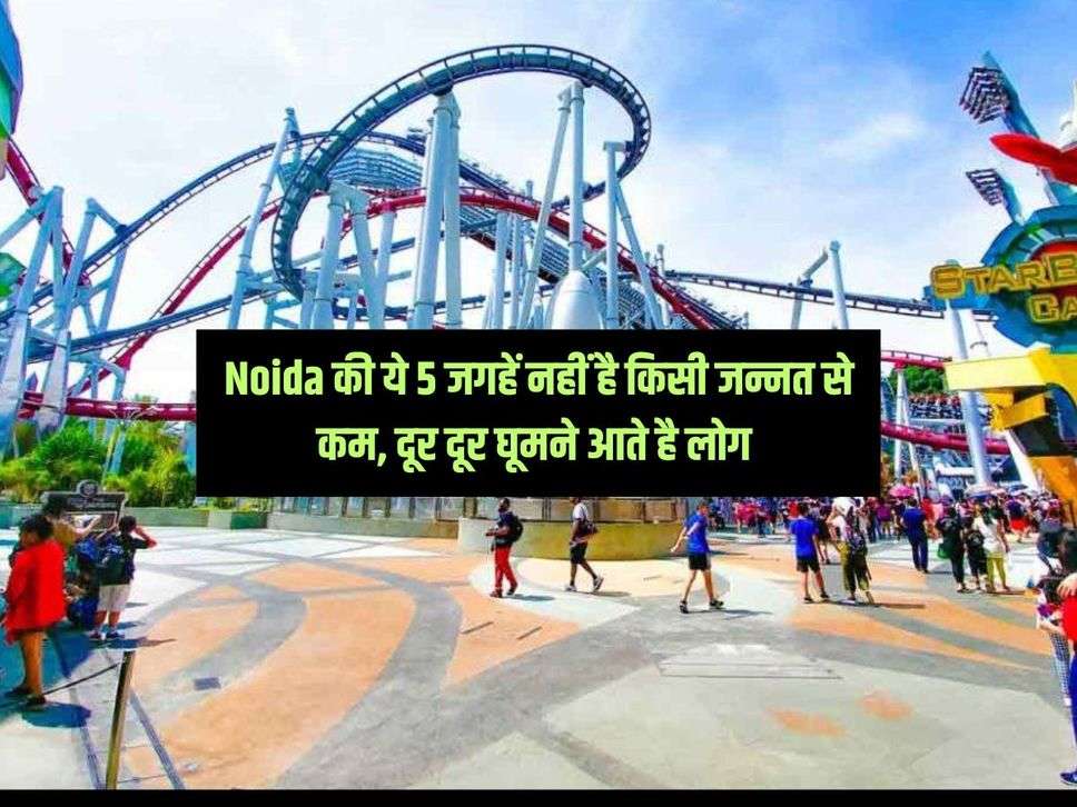 Noida की ये 5 जगहें नहीं है किसी जन्नत से कम, दूर दूर घूमने आते है लोग 