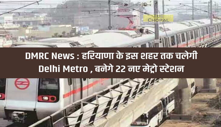  DMRC News: Delhi Metro will run till this city of Haryana, 22 new metro stations will be built