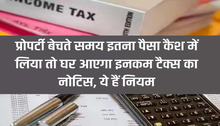 Income Tax: If you take so much money in cash while selling property, you will get income tax notice, these are the rules