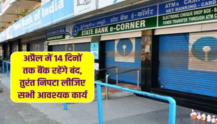 Bank Holidays : अप्रैल में 14 दिनों तक बैंक रहेंगे बंद, तुरंत निपटा लीजिए सभी आवश्यक कार्य