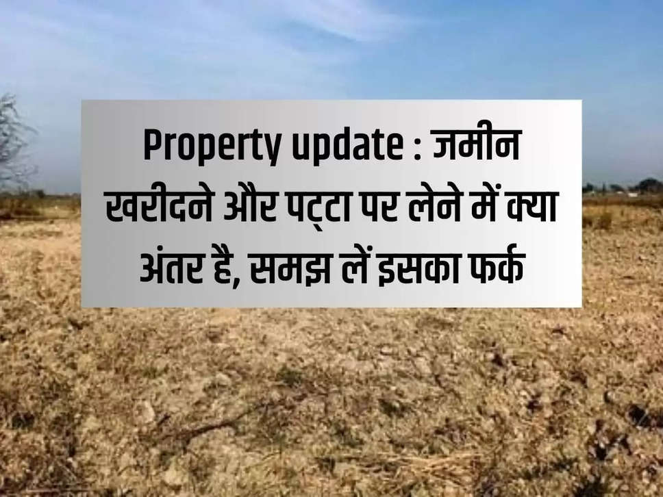 Property update: What is the difference between buying land and taking it on lease, understand the difference