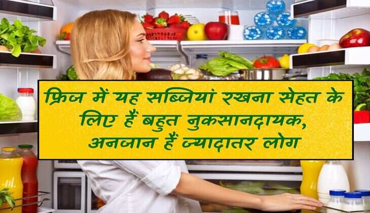 Keeping these vegetables in the fridge is very harmful for health, most people are unaware