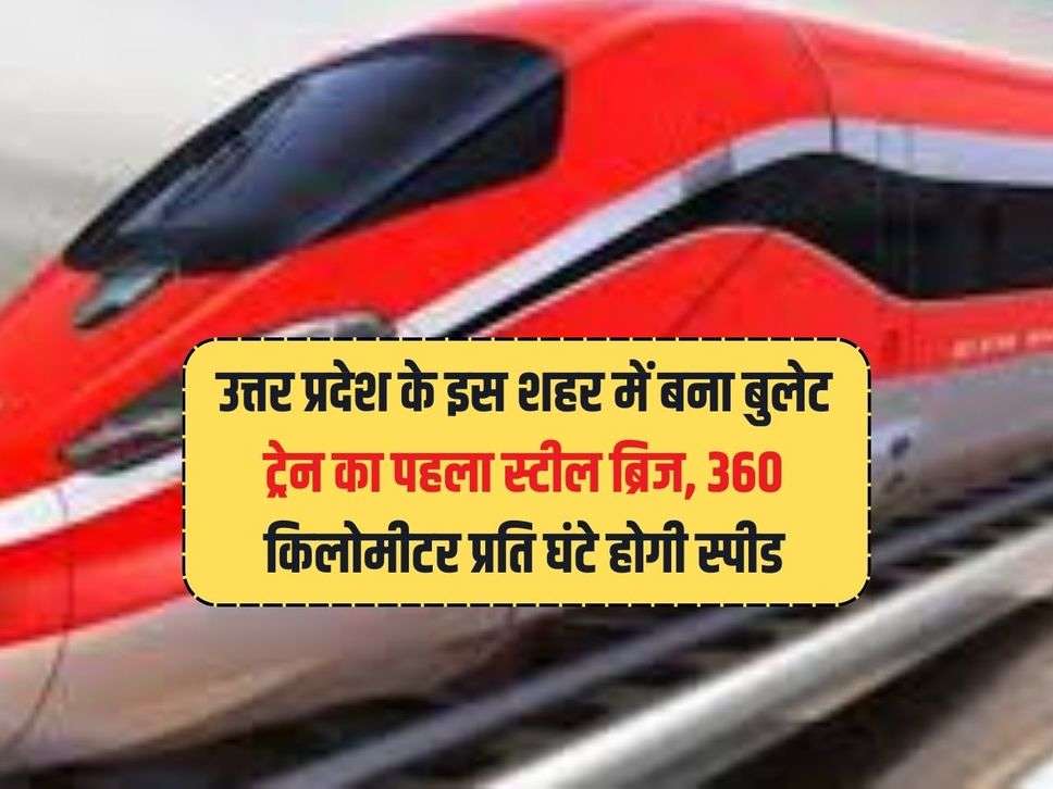 First steel bridge of bullet train built in this city of Uttar Pradesh, speed will be 360 ​​kilometers per hour