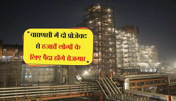 वाराणसी में दो प्रोजेक्ट से हजारों लोगों के लिए पैदा होंगे रोजगार, बनेगा औद्योगिक क्षेत्र और टेक्सटाइल पार्क