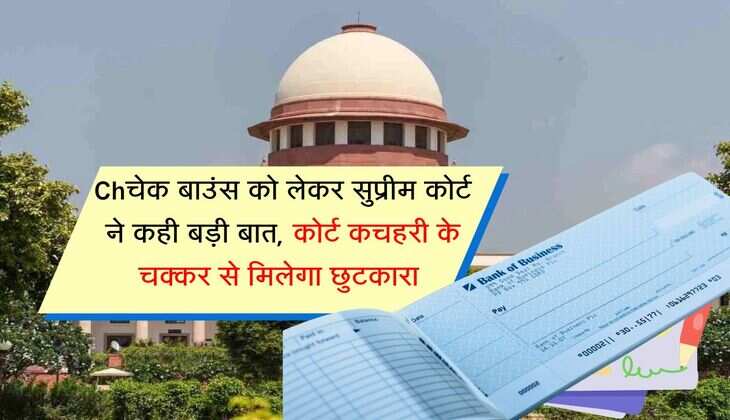 Cheque Bounce Case : चेक बाउंस को लेकर सुप्रीम कोर्ट ने कही बड़ी बात, कोर्ट कचहरी के चक्कर से मिलेगा छुटकारा 