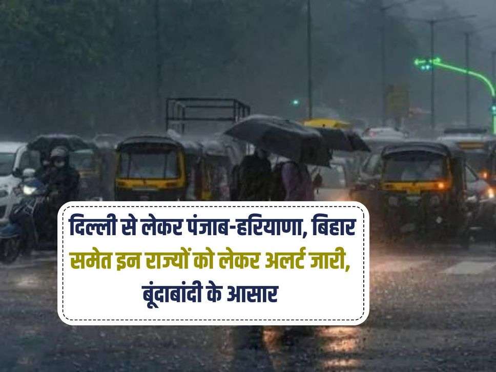 Weather Update: दिल्ली से लेकर पंजाब-हरियाणा, बिहार समेत इन राज्यों को लेकर अलर्ट जारी, बूंदाबांदी के आसार