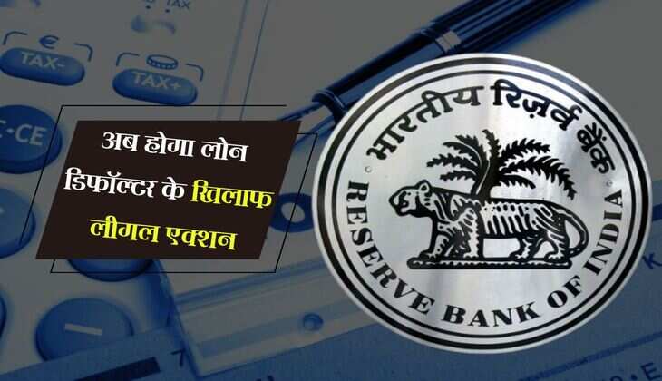 Loan Default: अब होगा लोन डिफॉल्टर के खिलाफ लीगल एक्शन, RBI के क्या हैं नियम 