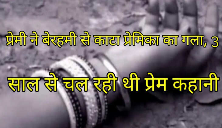 Boyfriend brutally cut girlfriend's throat, love story was going on for 3 years