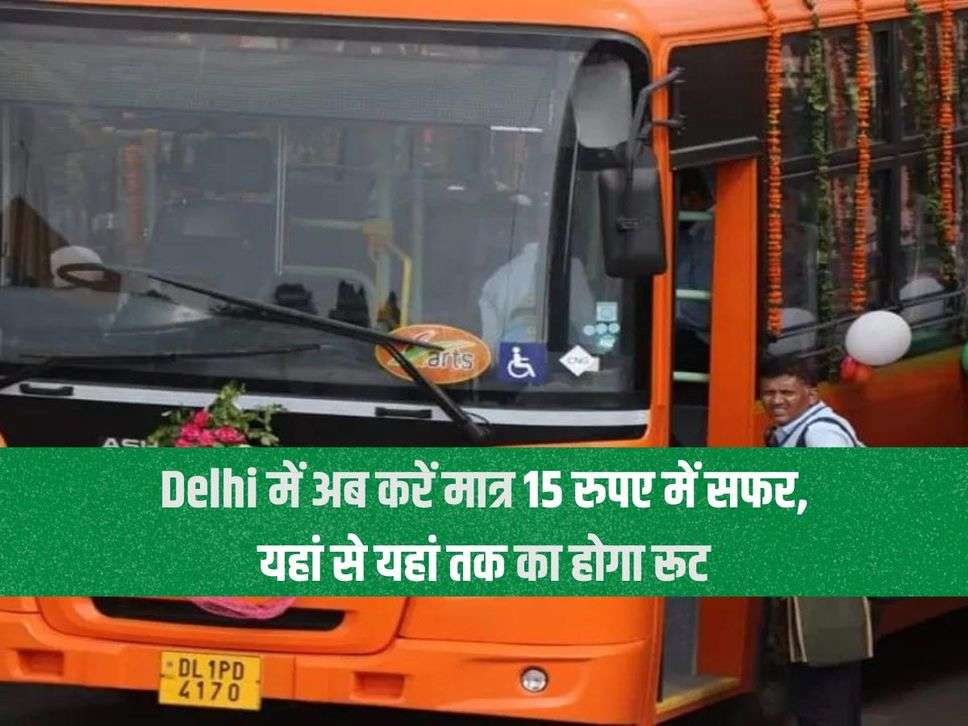 Delhi में अब करें मात्र 15 रुपए में सफर, यहां से यहां तक का होगा रूट